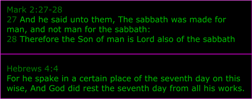 Mark 2:27-28 27 And he said unto them, The sabbath was made for man, and not man for the sabbath: 28 Therefore the Son of man is Lord also of the sabbath   Hebrews 4:4 For he spake in a certain place of the seventh day on this wise, And God did rest the seventh day from all his works.